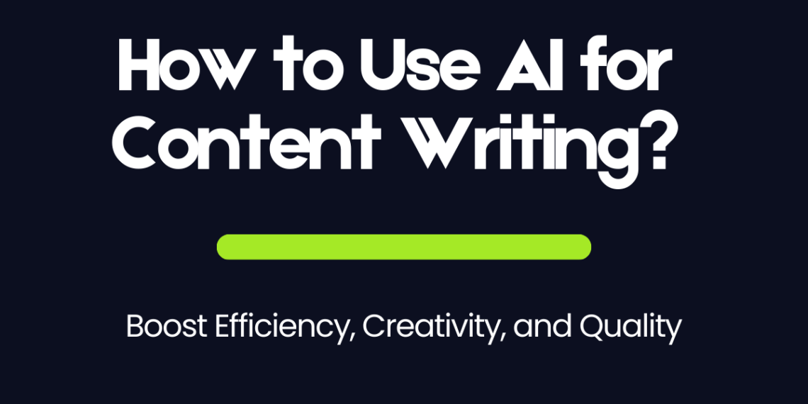 How to Use AI for Content Writing? Boost Efficiency, Creativity, and Quality