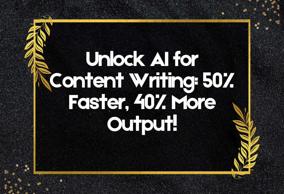 Unlock AI for Content Writing: 50% Faster, 40% More Output!